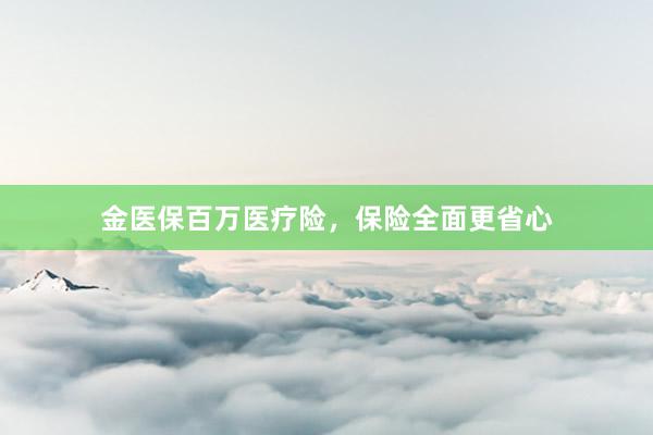 金医保百万医疗险，保险全面更省心