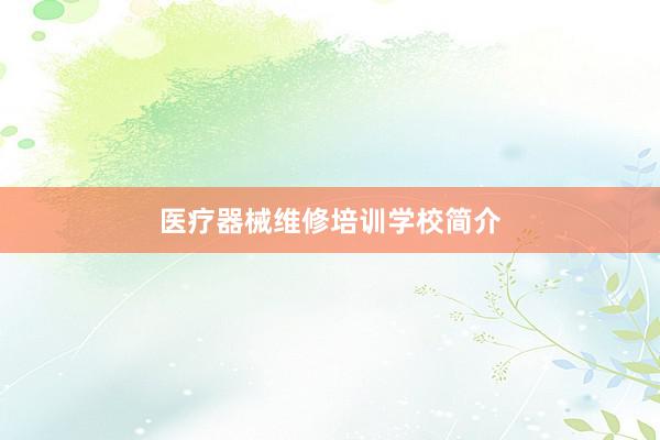 医疗器械维修培训学校简介