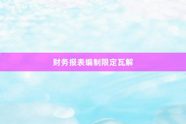 财务报表编制限定瓦解